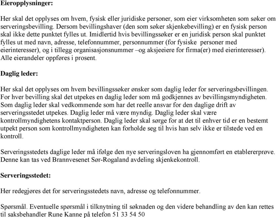 Imidlertid hvis bevillingssøker er en juridisk person skal punktet fylles ut med navn, adresse, telefonnummer, personnummer (for fysiske personer med eierinteresser), og i tillegg organisasjonsnummer