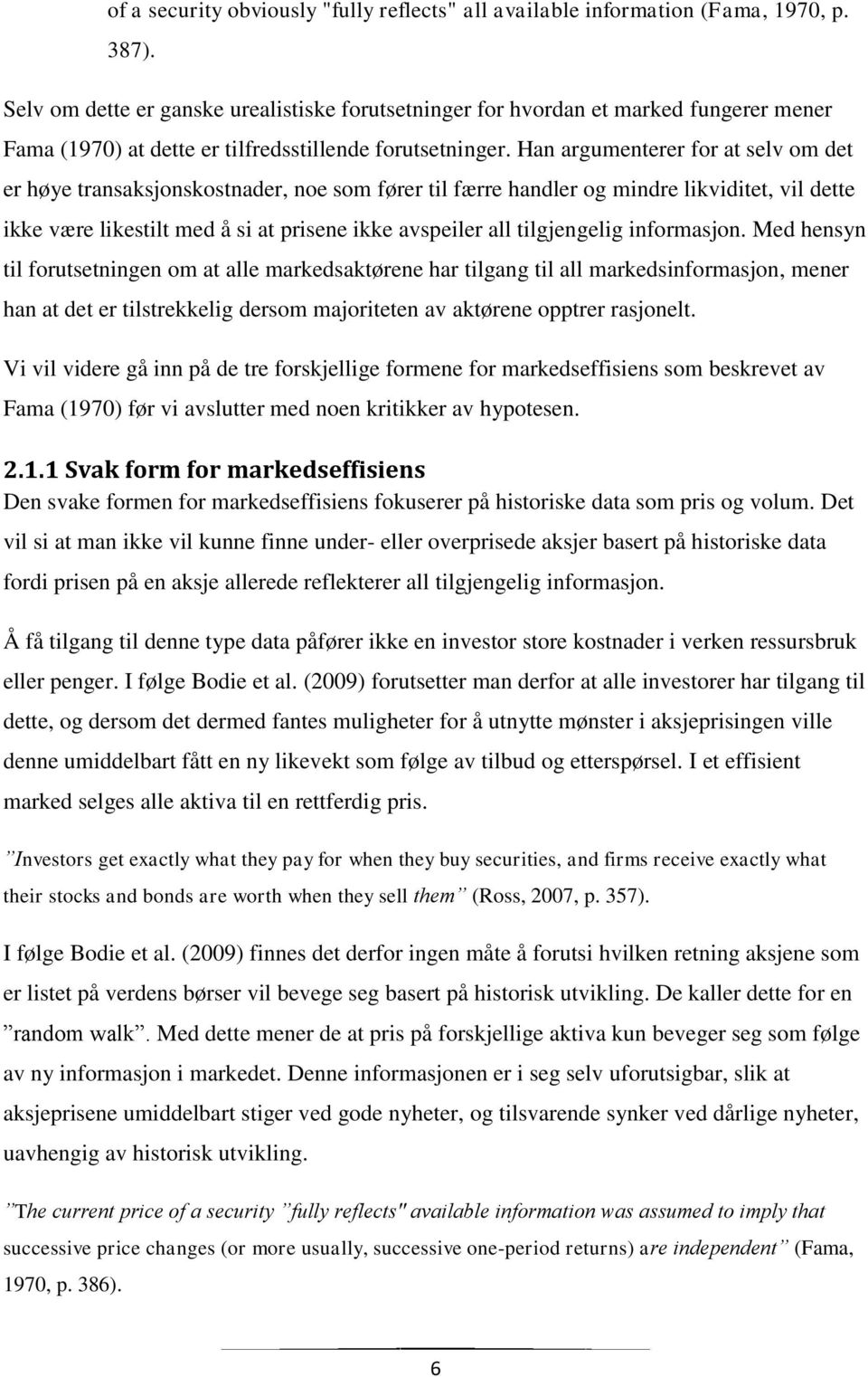 Han argumenterer for at selv om det er høye transaksjonskostnader, noe som fører til færre handler og mindre likviditet, vil dette ikke være likestilt med å si at prisene ikke avspeiler all