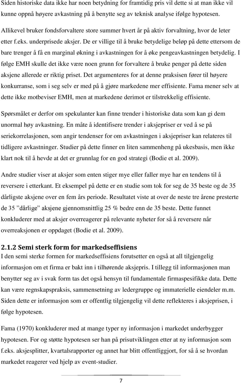 De er villige til å bruke betydelige beløp på dette ettersom de bare trenger å få en marginal økning i avkastningen for å øke pengeavkastningen betydelig.