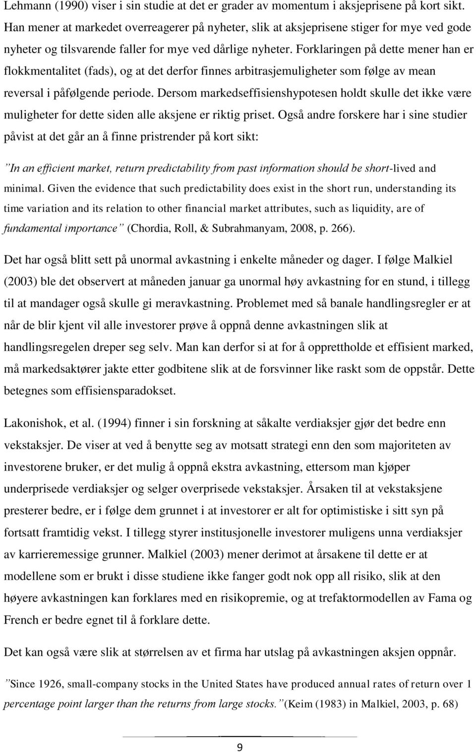 Forklaringen på dette mener han er flokkmentalitet (fads), og at det derfor finnes arbitrasjemuligheter som følge av mean reversal i påfølgende periode.