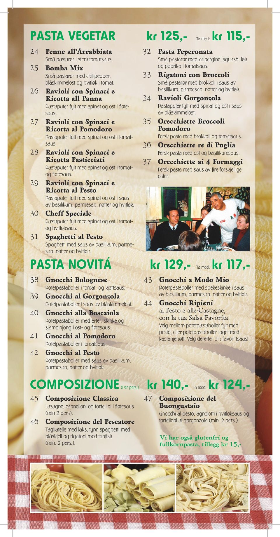 26 Ravioli con Spinaci e Ricotta all Panna 34 Ravioli Gorgonzola Pastaputer fylt med spinat og ost i s aus av blåskimmelost. Pastaputer fylt med spinat og ost i fløtesaus.