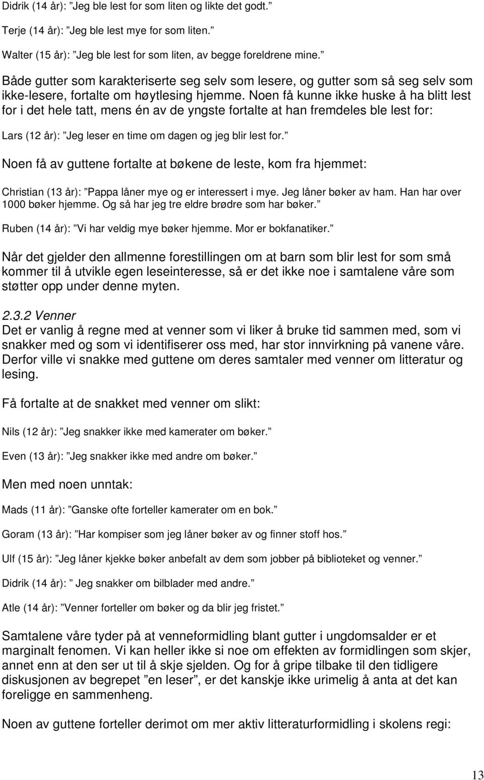 Noen få kunne ikke huske å ha blitt lest for i det hele tatt, mens én av de yngste fortalte at han fremdeles ble lest for: Lars (12 år): Jeg leser en time om dagen og jeg blir lest for.