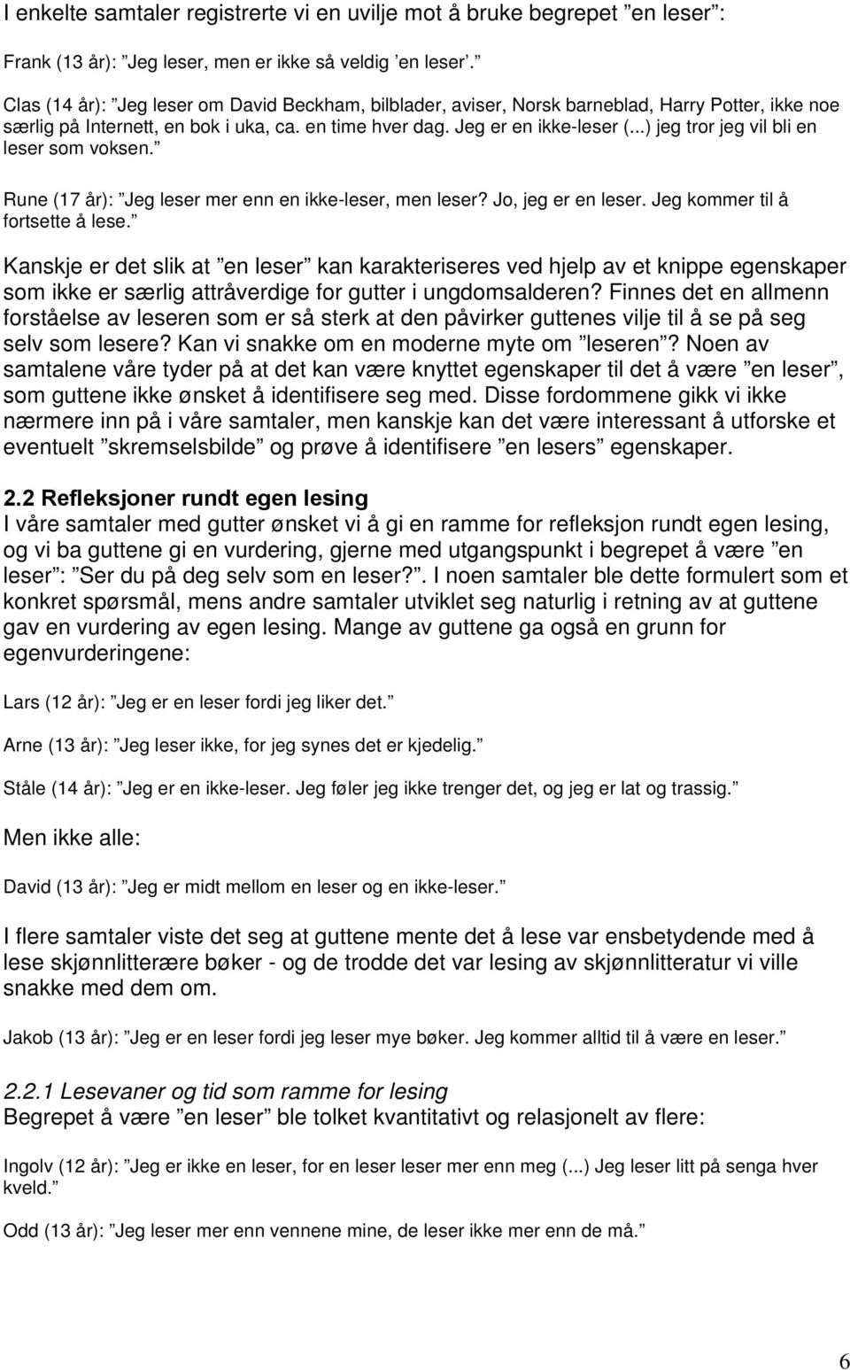 ..) jeg tror jeg vil bli en leser som voksen. Rune (17 år): Jeg leser mer enn en ikke-leser, men leser? Jo, jeg er en leser. Jeg kommer til å fortsette å lese.