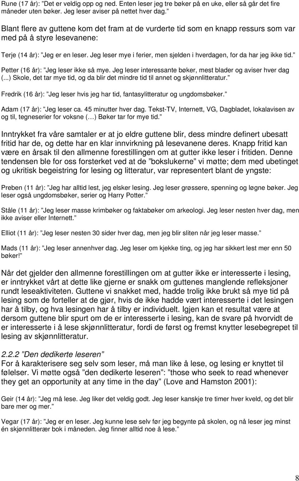 Jeg leser mye i ferier, men sjelden i hverdagen, for da har jeg ikke tid. Petter (16 år): Jeg leser ikke så mye. Jeg leser interessante bøker, mest blader og aviser hver dag (.