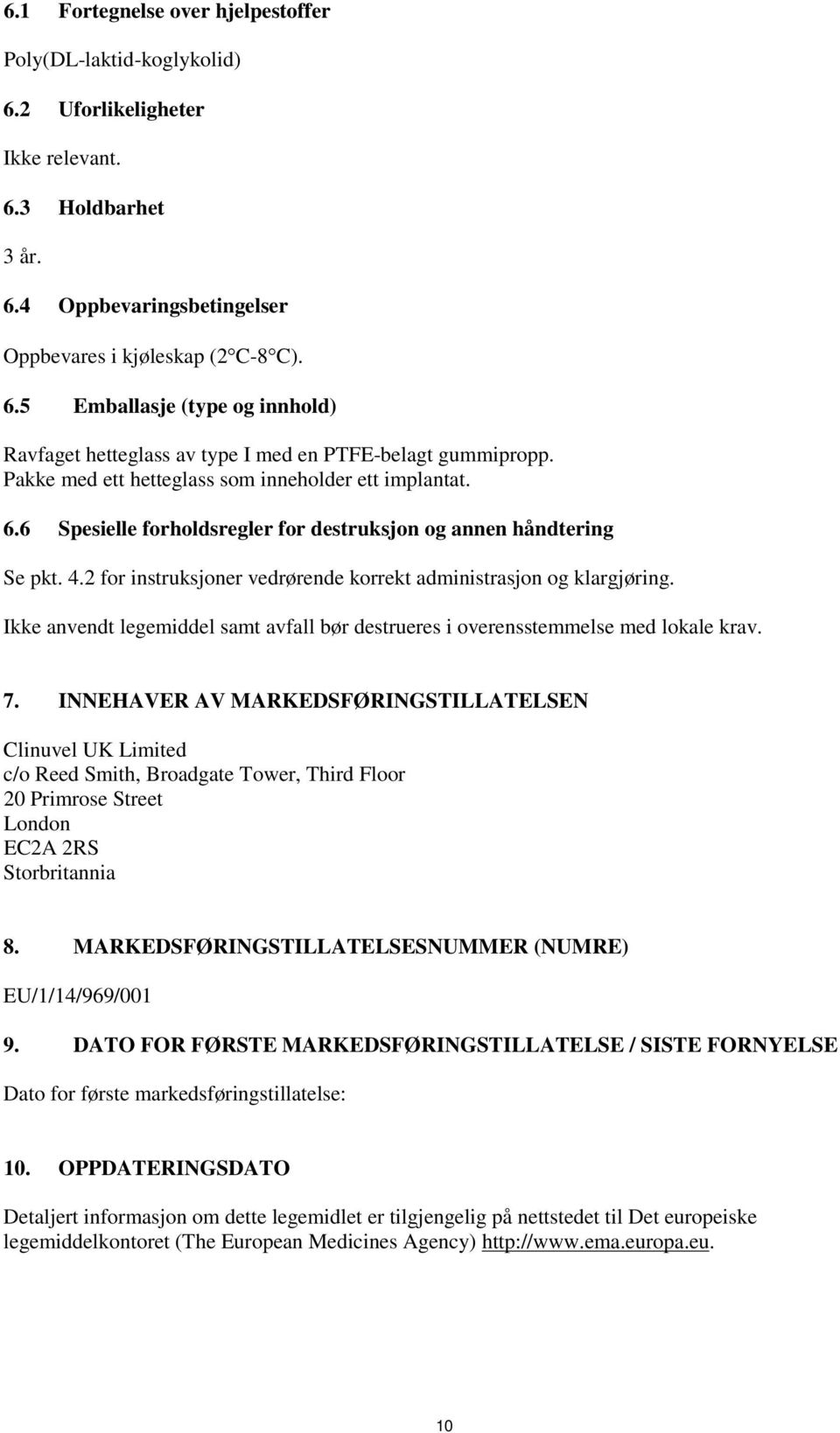 Ikke anvendt legemiddel samt avfall bør destrueres i overensstemmelse med lokale krav. 7.