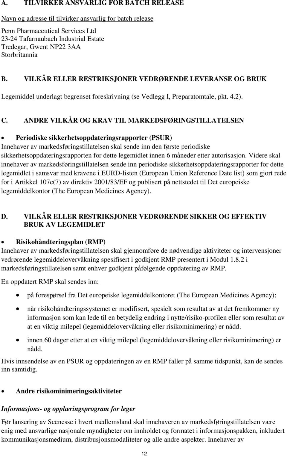 ANDRE VILKÅR OG KRAV TIL MARKEDSFØRINGSTILLATELSEN Periodiske sikkerhetsoppdateringsrapporter (PSUR) Innehaver av markedsføringstillatelsen skal sende inn den første periodiske