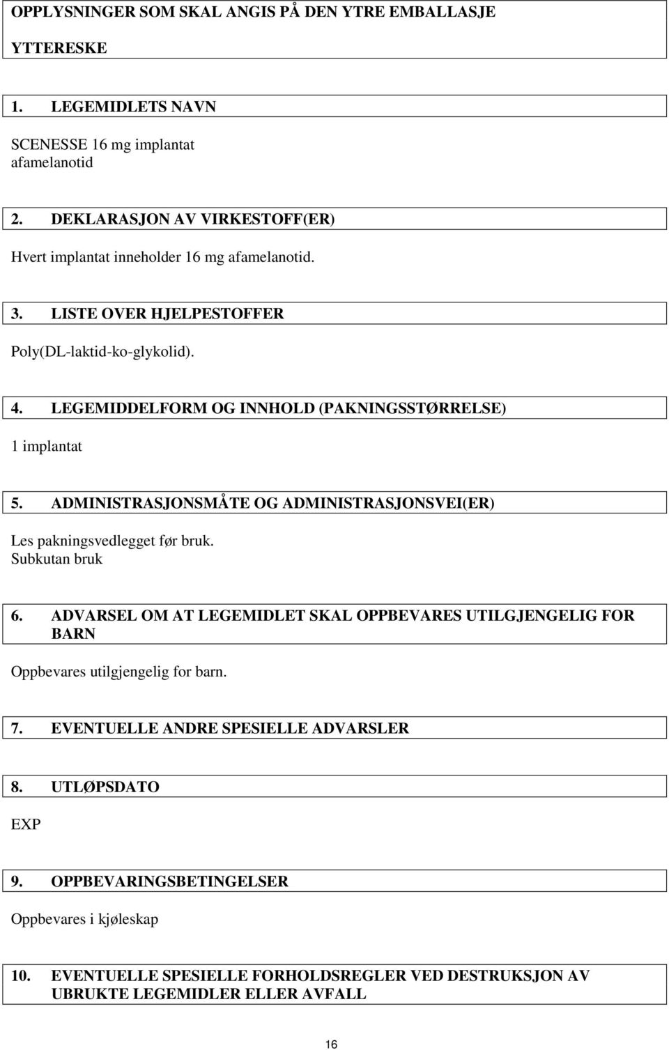 LEGEMIDDELFORM OG INNHOLD (PAKNINGSSTØRRELSE) 1 implantat 5. ADMINISTRASJONSMÅTE OG ADMINISTRASJONSVEI(ER) Les pakningsvedlegget før bruk. Subkutan bruk 6.