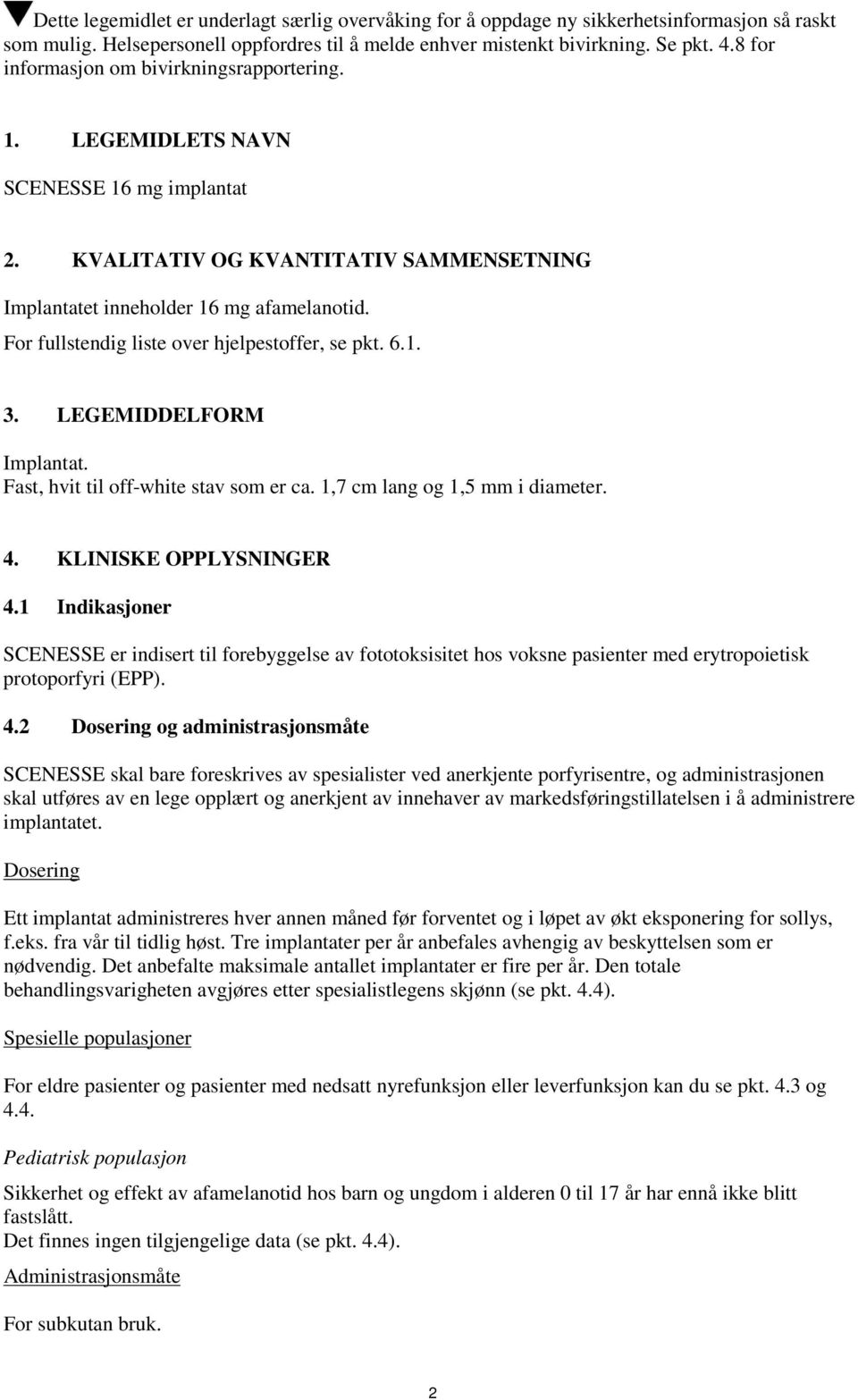 For fullstendig liste over hjelpestoffer, se pkt. 6.1. 3. LEGEMIDDELFORM Implantat. Fast, hvit til off-white stav som er ca. 1,7 cm lang og 1,5 mm i diameter. 4. KLINISKE OPPLYSNINGER 4.