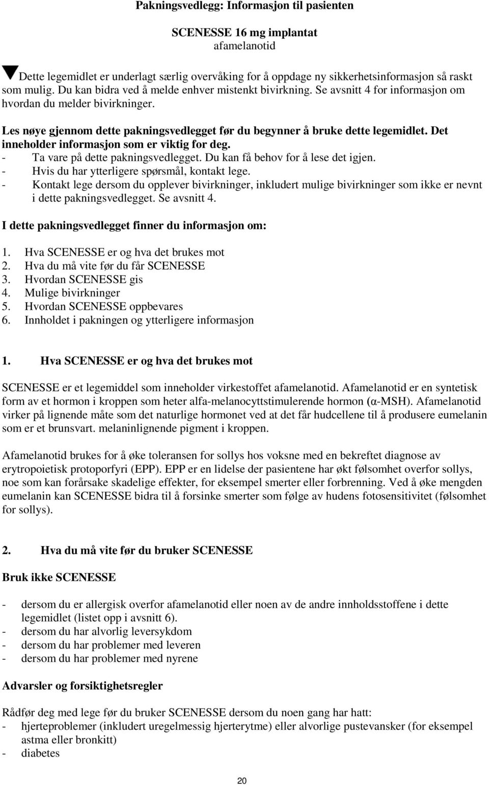 Det inneholder informasjon som er viktig for deg. - Ta vare på dette pakningsvedlegget. Du kan få behov for å lese det igjen. - Hvis du har ytterligere spørsmål, kontakt lege.