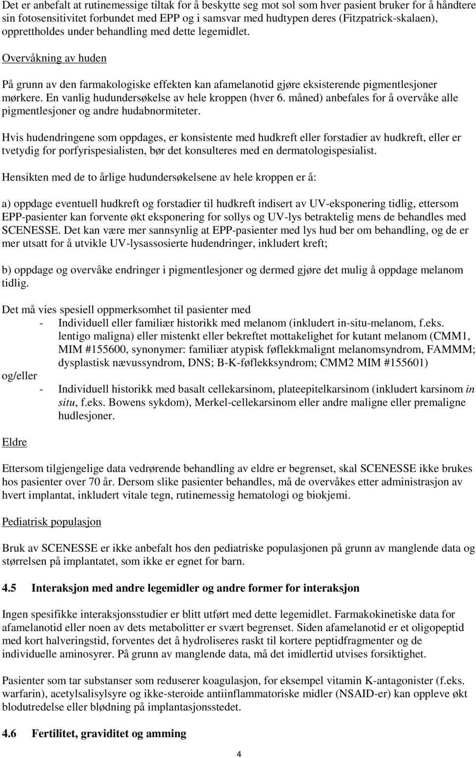 En vanlig hudundersøkelse av hele kroppen (hver 6. måned) anbefales for å overvåke alle pigmentlesjoner og andre hudabnormiteter.