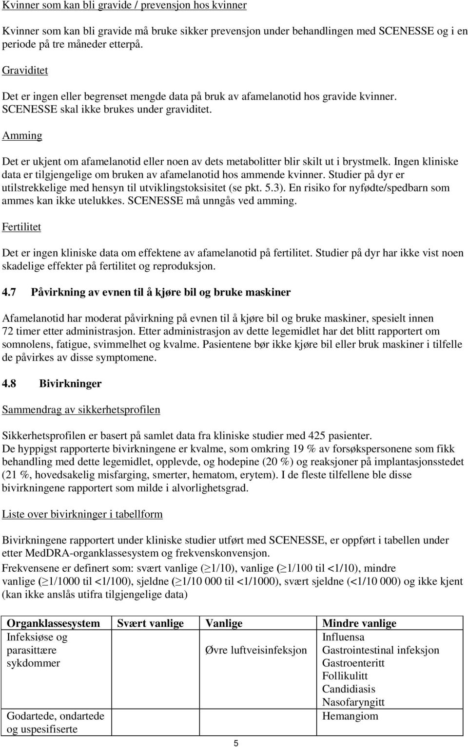 Amming Det er ukjent om afamelanotid eller noen av dets metabolitter blir skilt ut i brystmelk. Ingen kliniske data er tilgjengelige om bruken av afamelanotid hos ammende kvinner.