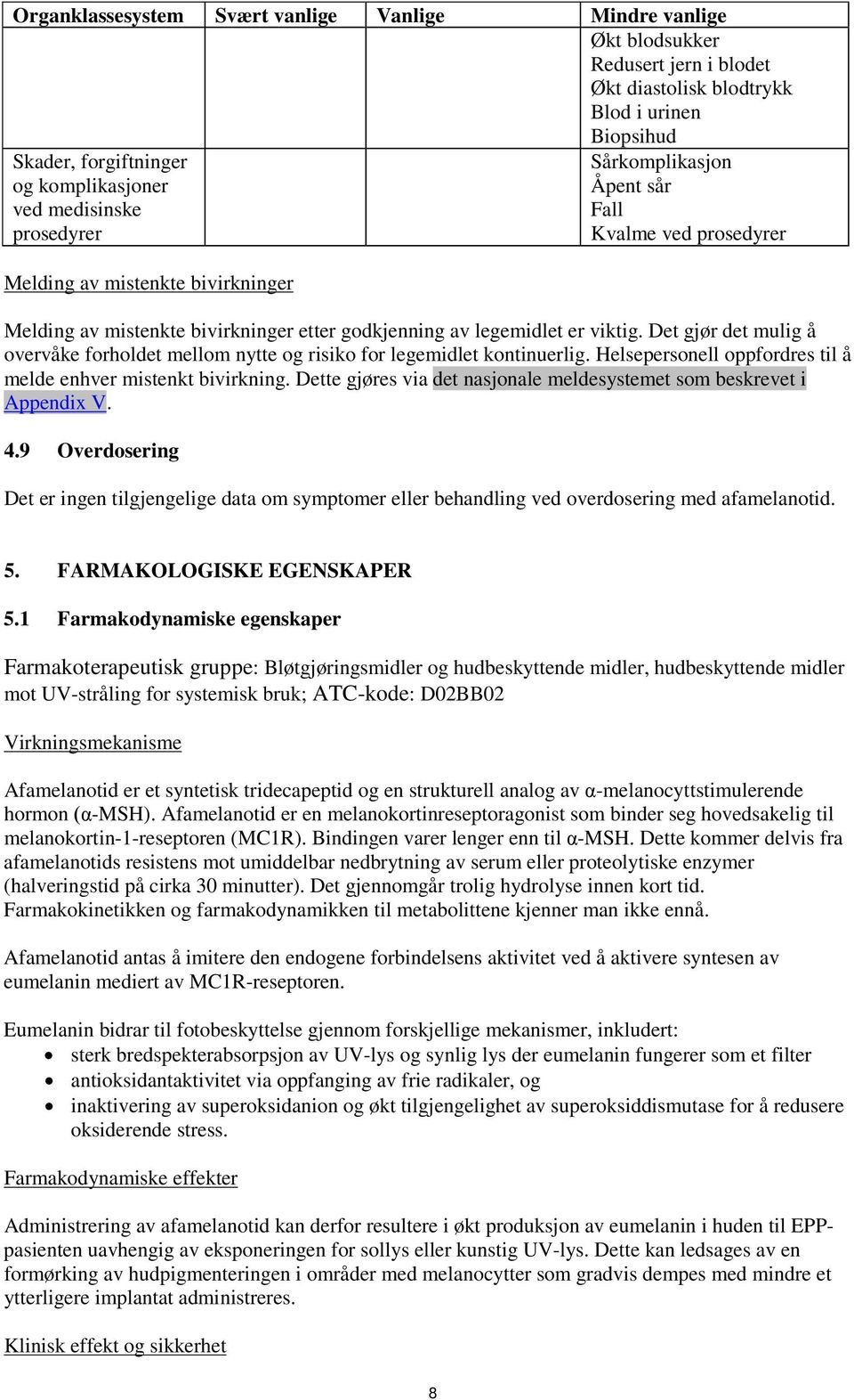 Det gjør det mulig å overvåke forholdet mellom nytte og risiko for legemidlet kontinuerlig. Helsepersonell oppfordres til å melde enhver mistenkt bivirkning.