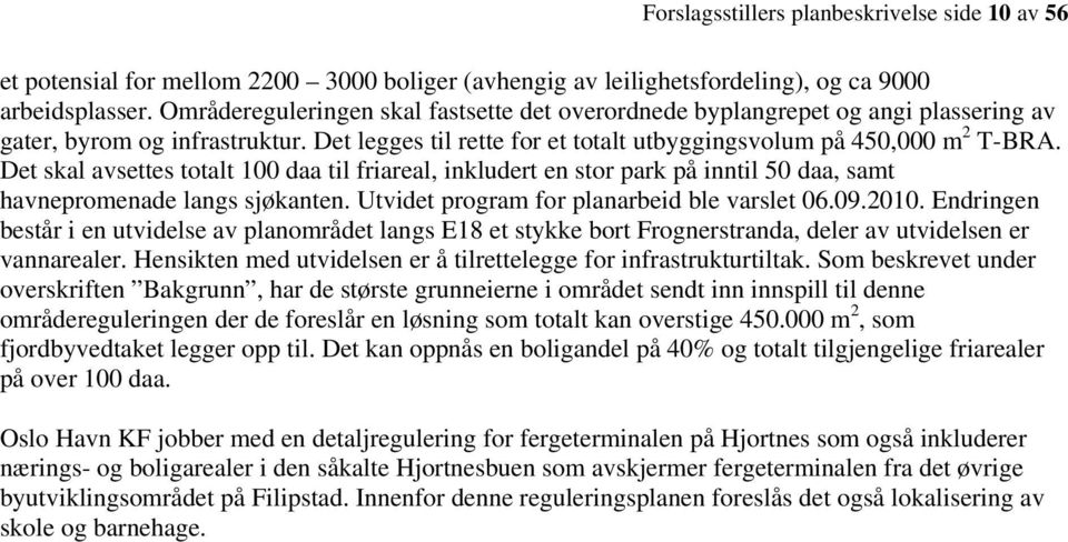 Det skal avsettes totalt 100 daa til friareal, inkludert en stor park på inntil 50 daa, samt havnepromenade langs sjøkanten. Utvidet program for planarbeid ble varslet 06.09.2010.