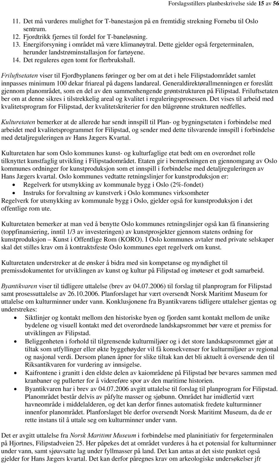 Friluftsetaten viser til Fjordbyplanens føringer og ber om at det i hele Filipstadområdet samlet innpasses minimum 100 dekar friareal på dagens landareal.