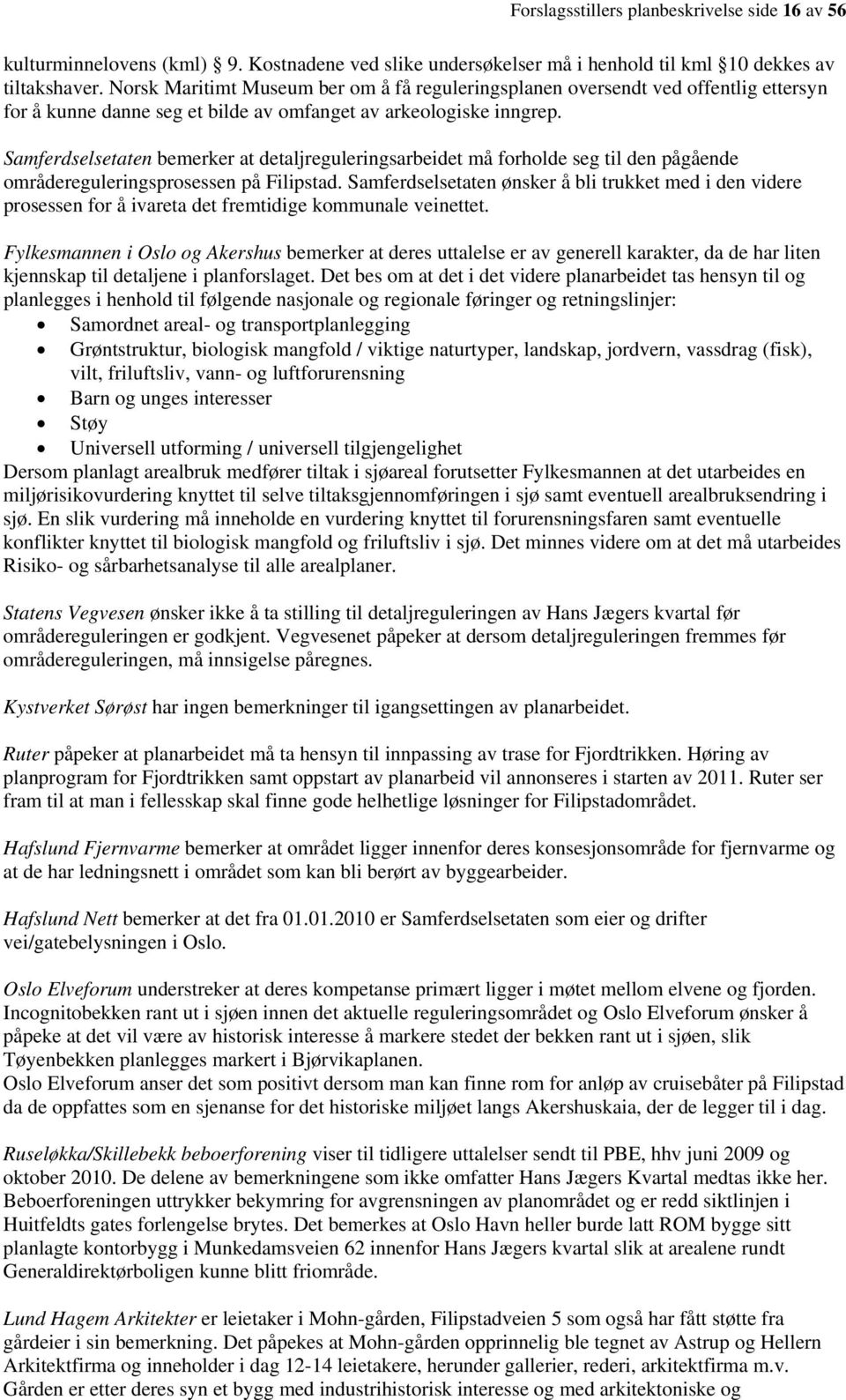 Samferdselsetaten bemerker at detaljreguleringsarbeidet må forholde seg til den pågående områdereguleringsprosessen på Filipstad.