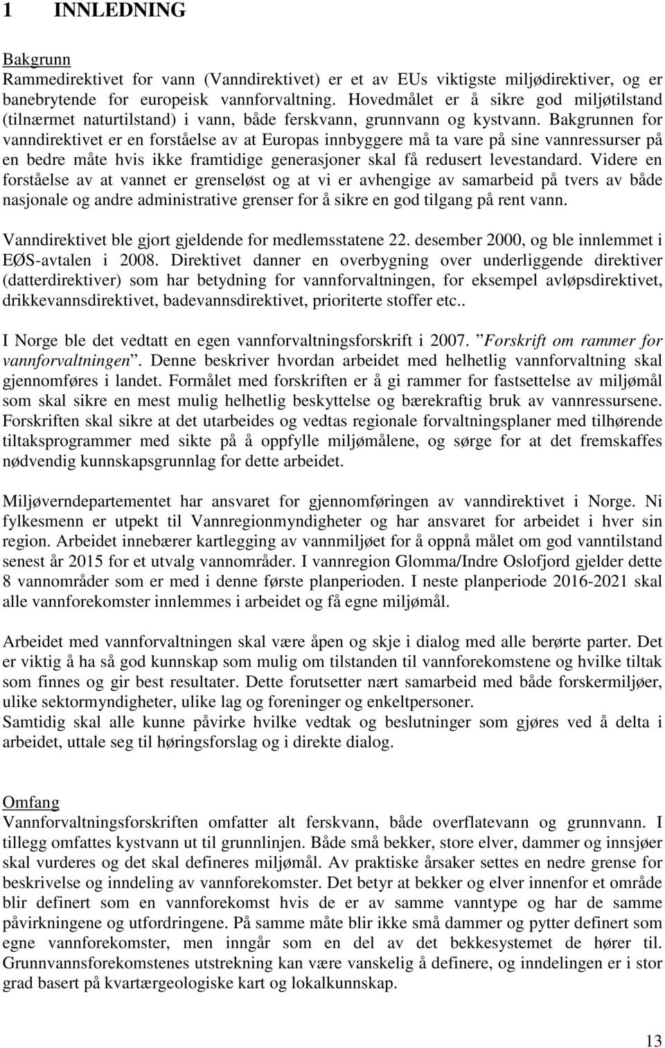 Bakgrunnen for vanndirektivet er en forståelse av at Europas innbyggere må ta vare på sine vannressurser på en bedre måte hvis ikke framtidige generasjoner skal få redusert levestandard.