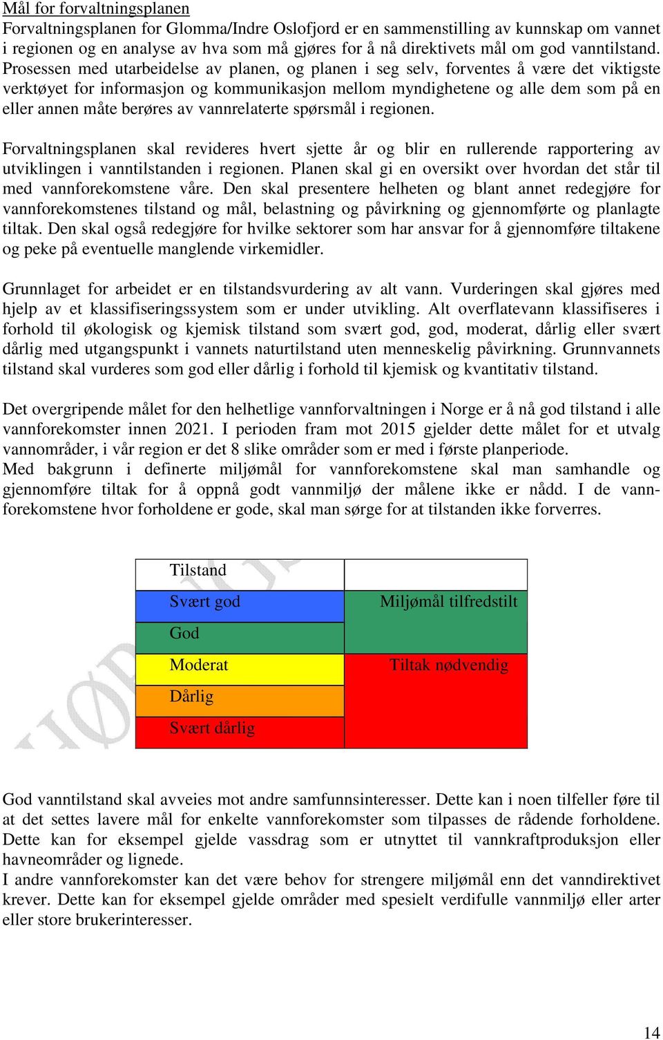 Prosessen med utarbeidelse av planen, og planen i seg selv, forventes å være det viktigste verktøyet for informasjon og kommunikasjon mellom myndighetene og alle dem som på en eller annen måte