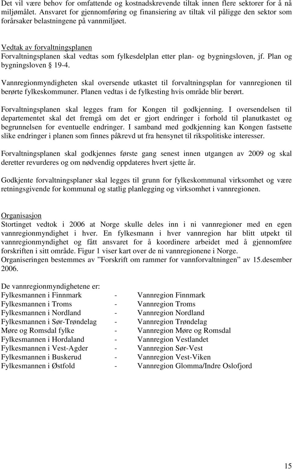 Vedtak av forvaltningsplanen Forvaltningsplanen skal vedtas som fylkesdelplan etter plan- og bygningsloven, jf. Plan og bygningsloven 19-4.