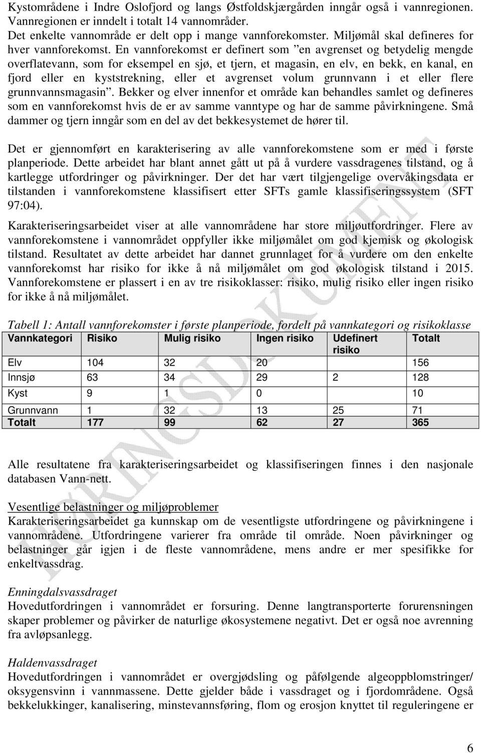 En vannforekomst er definert som en avgrenset og betydelig mengde overflatevann, som for eksempel en sjø, et tjern, et magasin, en elv, en bekk, en kanal, en fjord eller en kyststrekning, eller et