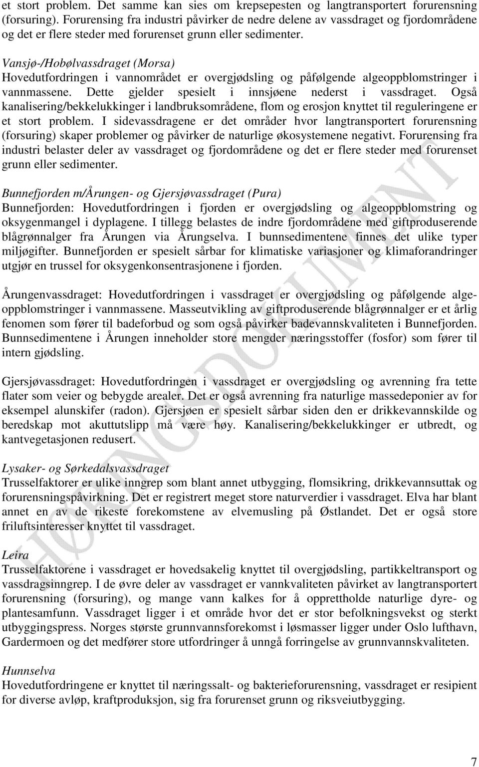 Vansjø-/Hobølvassdraget (Morsa) Hovedutfordringen i vannområdet er overgjødsling og påfølgende algeoppblomstringer i vannmassene. Dette gjelder spesielt i innsjøene nederst i vassdraget.