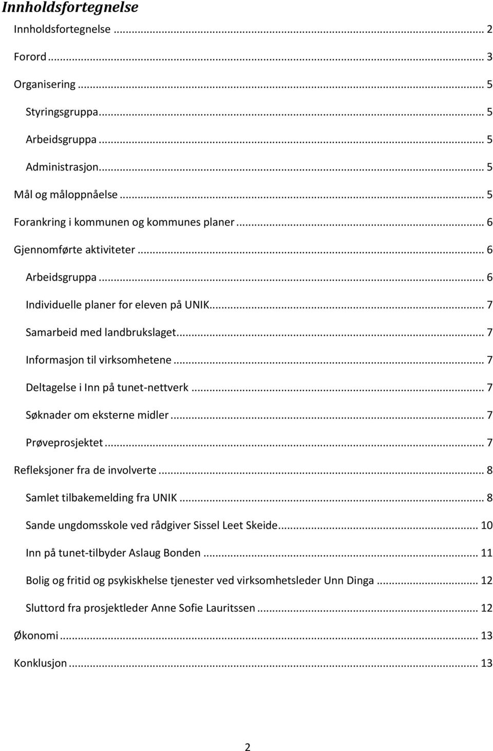 .. 7 Søknader om eksterne midler... 7 Prøveprosjektet... 7 Refleksjoner fra de involverte... 8 Samlet tilbakemelding fra UNIK... 8 Sande ungdomsskole ved rådgiver Sissel Leet Skeide.