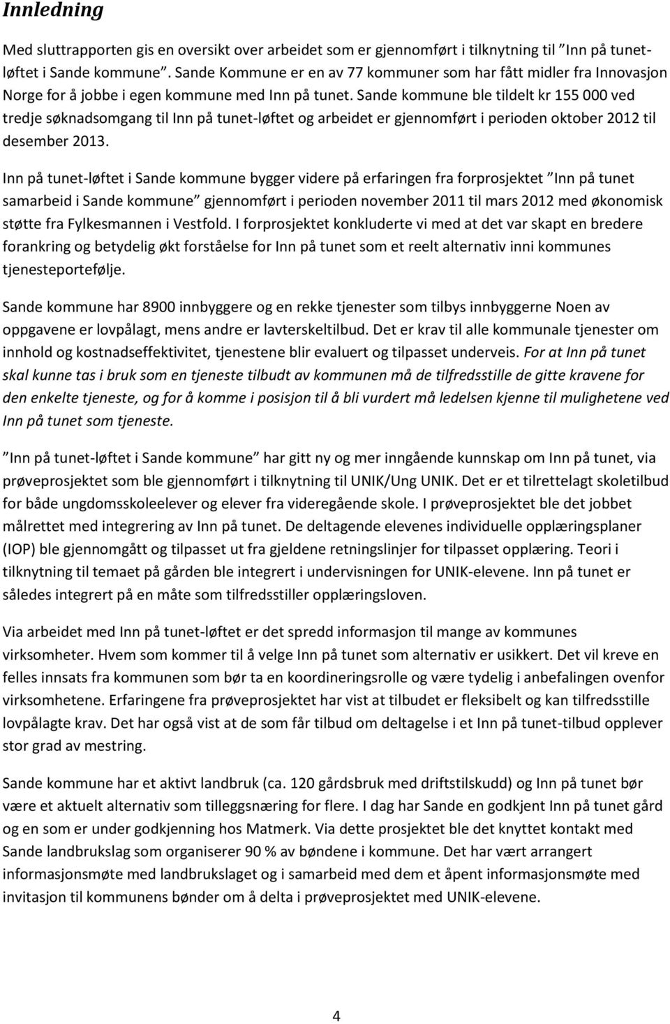 Sande kommune ble tildelt kr 155 000 ved tredje søknadsomgang til Inn på tunet-løftet og arbeidet er gjennomført i perioden oktober 2012 til desember 2013.