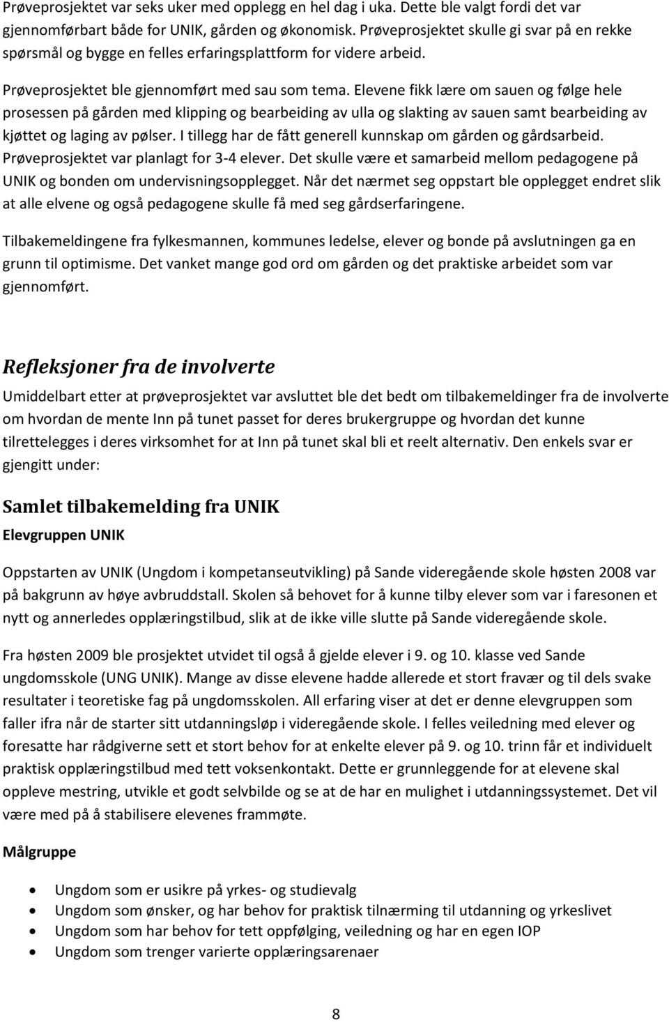 Elevene fikk lære om sauen og følge hele prosessen på gården med klipping og bearbeiding av ulla og slakting av sauen samt bearbeiding av kjøttet og laging av pølser.