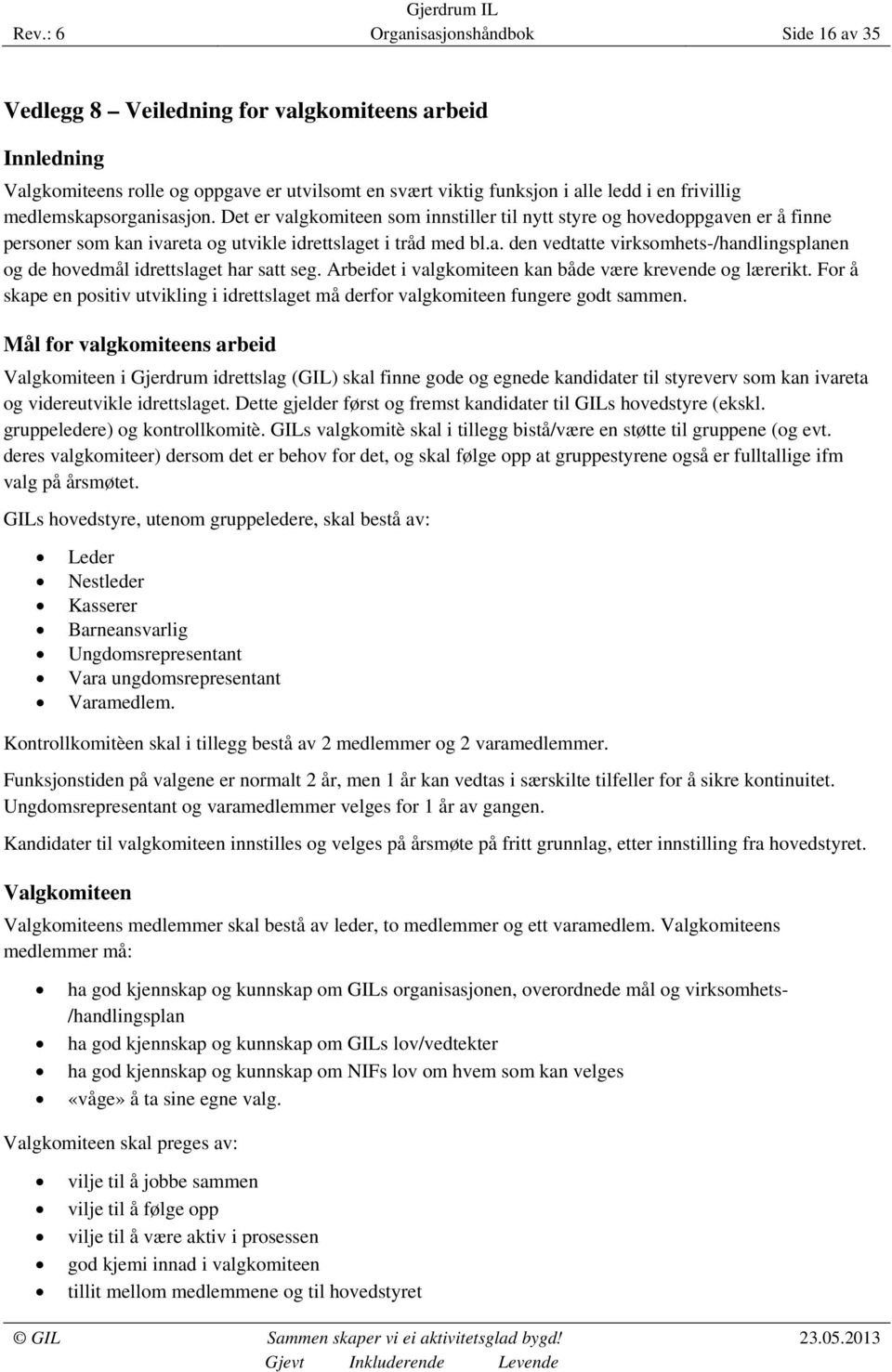 Arbeidet i valgkomiteen kan både være krevende og lærerikt. For å skape en positiv utvikling i idrettslaget må derfor valgkomiteen fungere godt sammen.