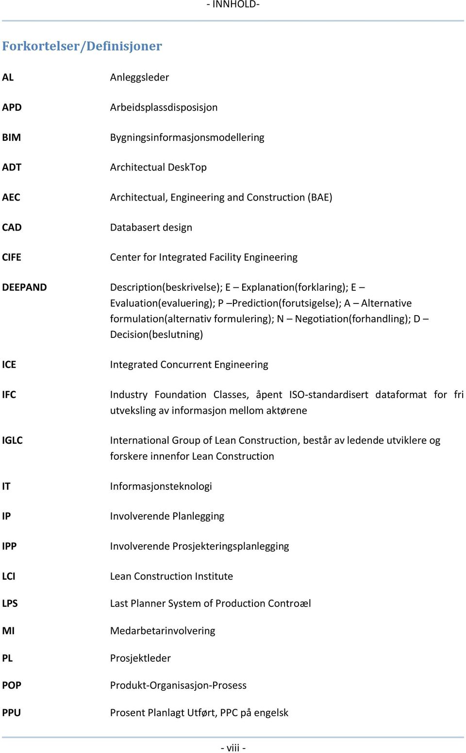 formulation(alternativ formulering); N Negotiation(forhandling); D Decision(beslutning) ICE IFC IGLC IT IP IPP LCI LPS MI PL POP PPU Integrated Concurrent Engineering Industry Foundation Classes,