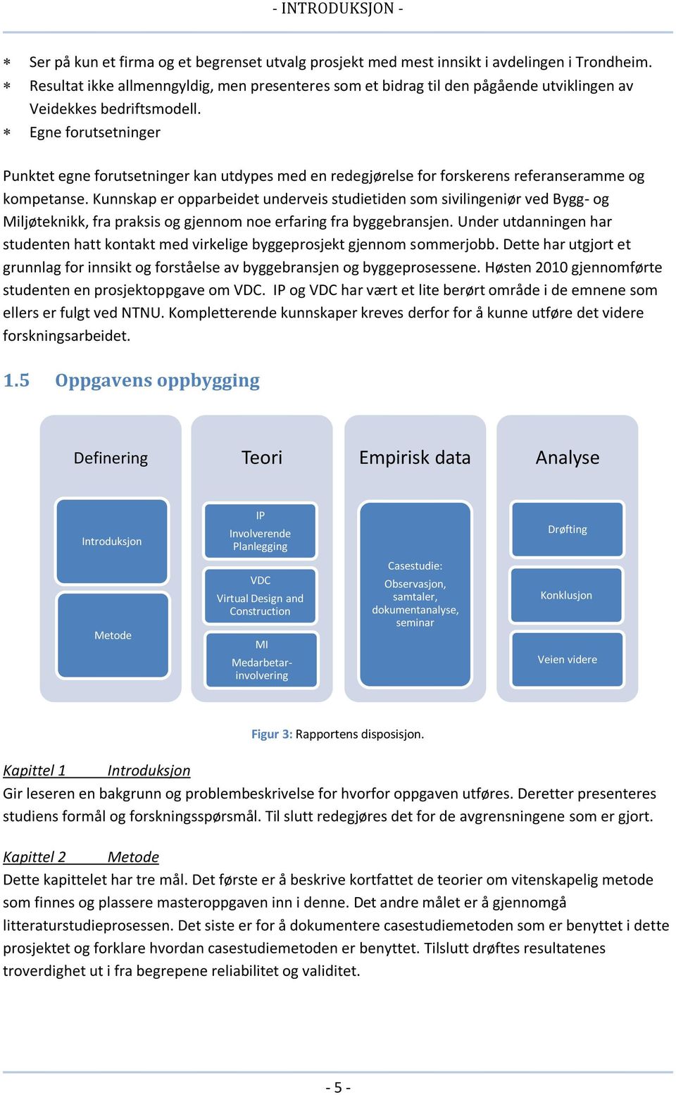 Egne forutsetninger Punktet egne forutsetninger kan utdypes med en redegjørelse for forskerens referanseramme og kompetanse.