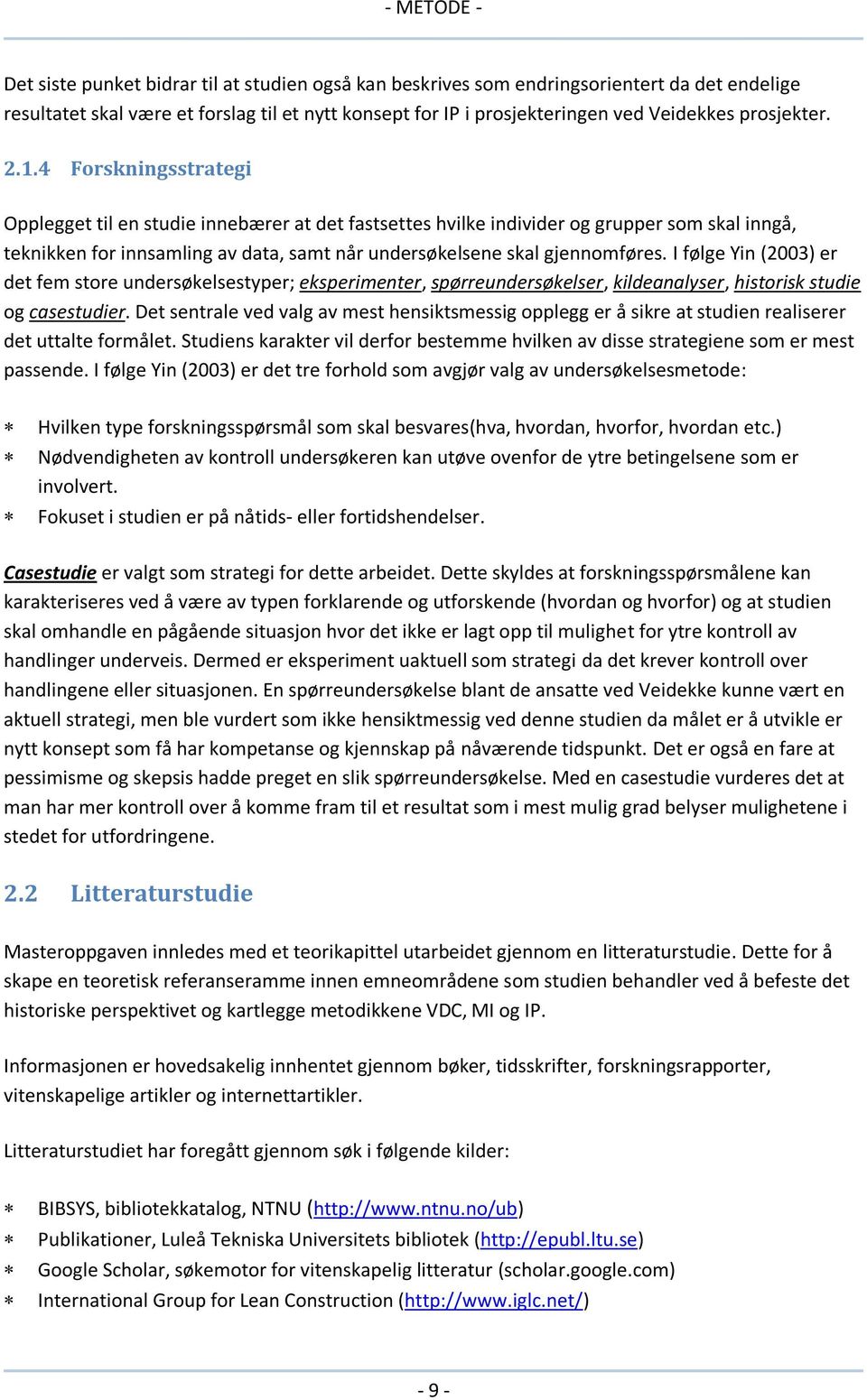 4 Forskningsstrategi Opplegget til en studie innebærer at det fastsettes hvilke individer og grupper som skal inngå, teknikken for innsamling av data, samt når undersøkelsene skal gjennomføres.