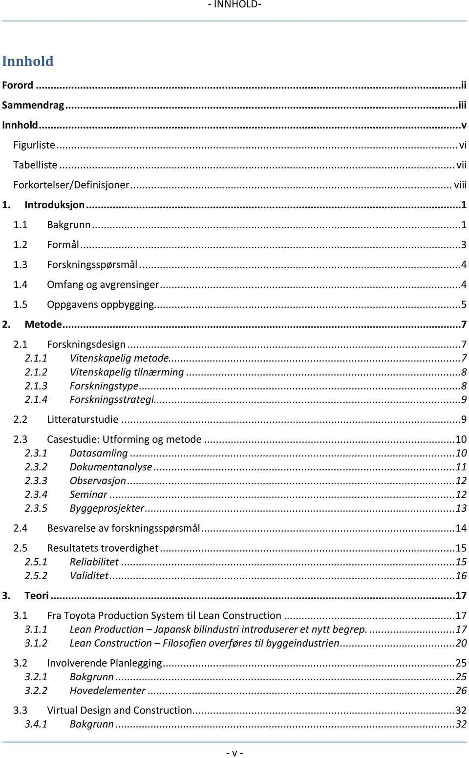 ..8 2.1.4 Forskningsstrategi...9 2.2 Litteraturstudie...9 2.3 Casestudie: Utforming og metode... 10 2.3.1 Datasamling... 10 2.3.2 Dokumentanalyse... 11 2.3.3 Observasjon... 12 2.3.4 Seminar... 12 2.3.5 Byggeprosjekter.