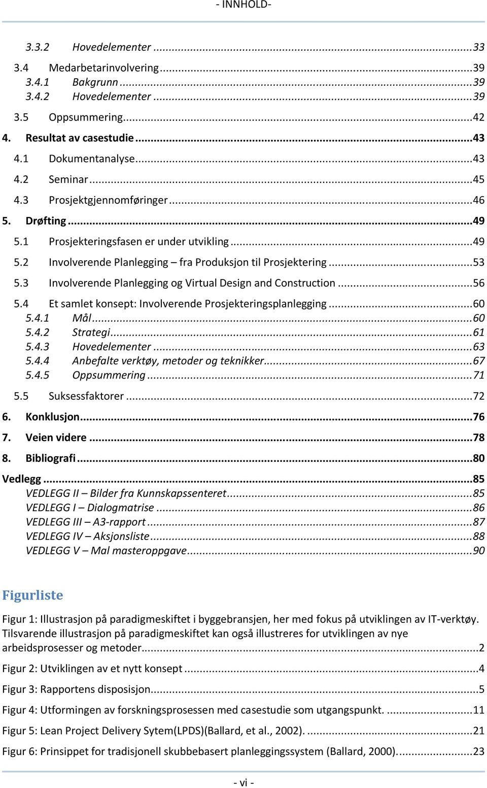 3 Involverende Planlegging og Virtual Design and Construction... 56 5.4 Et samlet konsept: Involverende Prosjekteringsplanlegging... 60 5.4.1 Mål... 60 5.4.2 Strategi... 61 5.4.3 Hovedelementer... 63 5.