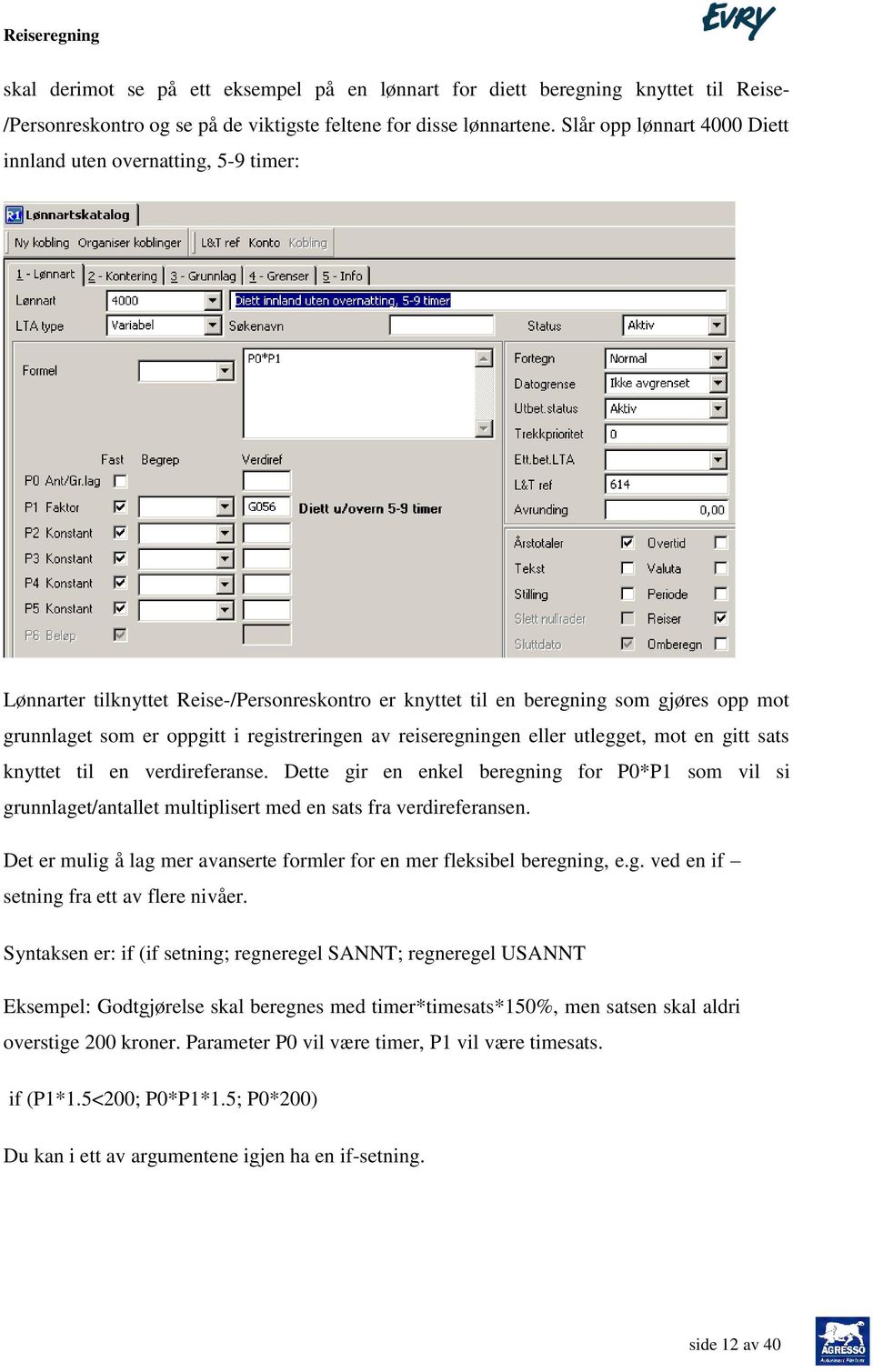 av reiseregningen eller utlegget, mot en gitt sats knyttet til en verdireferanse. Dette gir en enkel beregning for P0*P1 som vil si grunnlaget/antallet multiplisert med en sats fra verdireferansen.