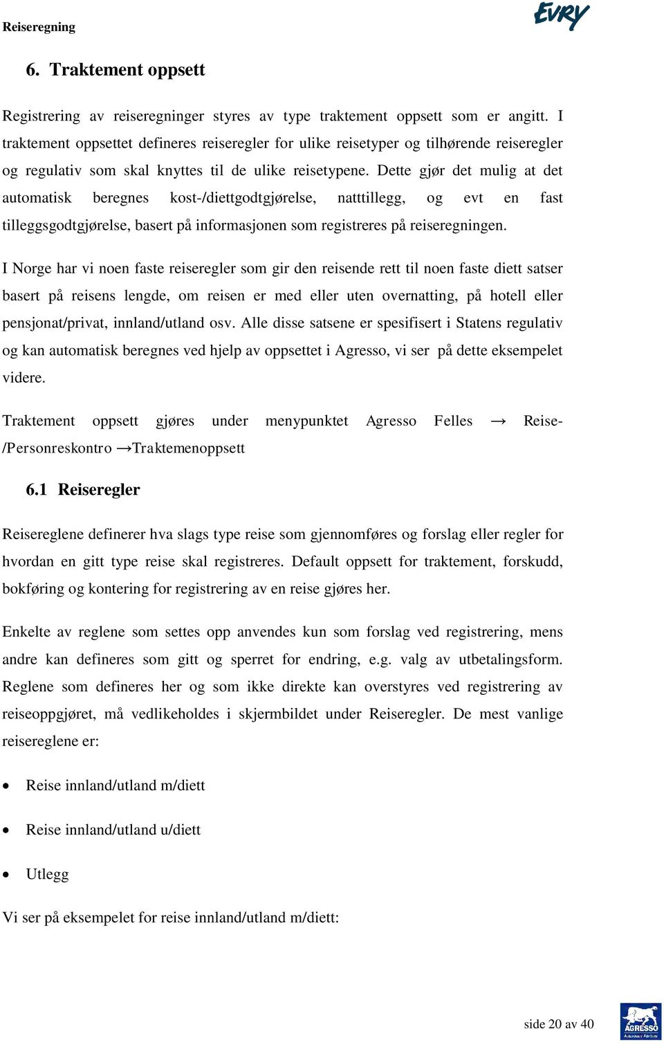 Dette gjør det mulig at det automatisk beregnes kost-/diettgodtgjørelse, natttillegg, og evt en fast tilleggsgodtgjørelse, basert på informasjonen som registreres på reiseregningen.