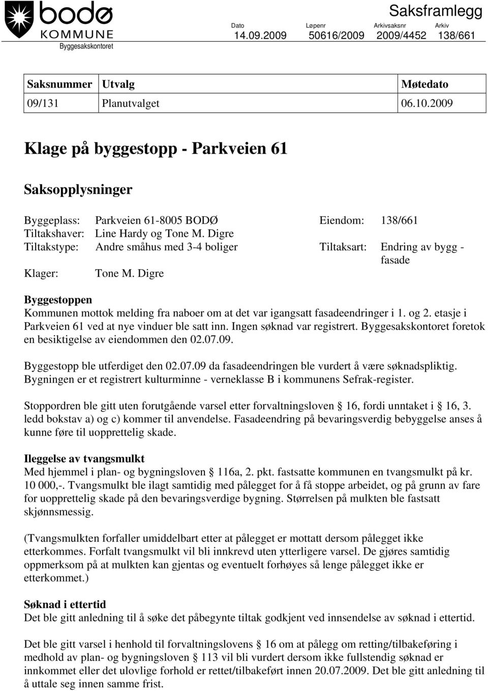 Digre Tiltakstype: Andre småhus med 3-4 boliger Tiltaksart: Endring av bygg - fasade Klager: Tone M. Digre Byggestoppen Kommunen mottok melding fra naboer om at det var igangsatt fasadeendringer i 1.