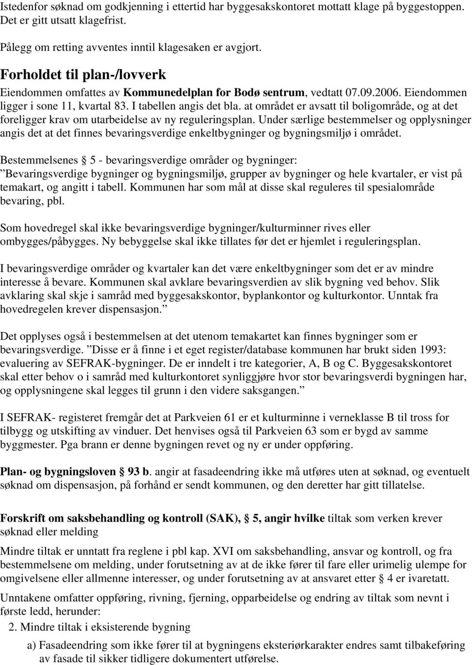 at området er avsatt til boligområde, og at det foreligger krav om utarbeidelse av ny reguleringsplan.