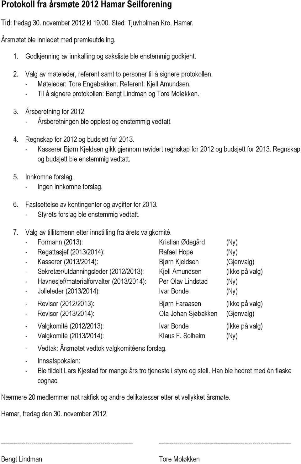 Årsberetning for 2012. - Årsberetningen ble opplest og enstemmig vedtatt. 4. Regnskap for 2012 og budsjett for 2013.