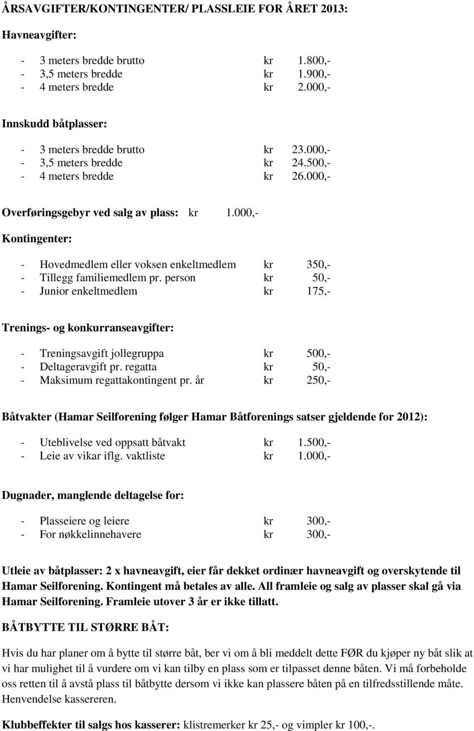 000,- Kontingenter: - Hovedmedlem eller voksen enkeltmedlem kr 350,- - Tillegg familiemedlem pr.
