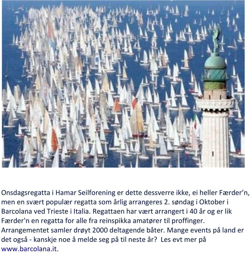 Regattaen har vært arrangert i 40 år og er lik Færder'n en regatta for alle fra reinspikka amatører til proffinger.