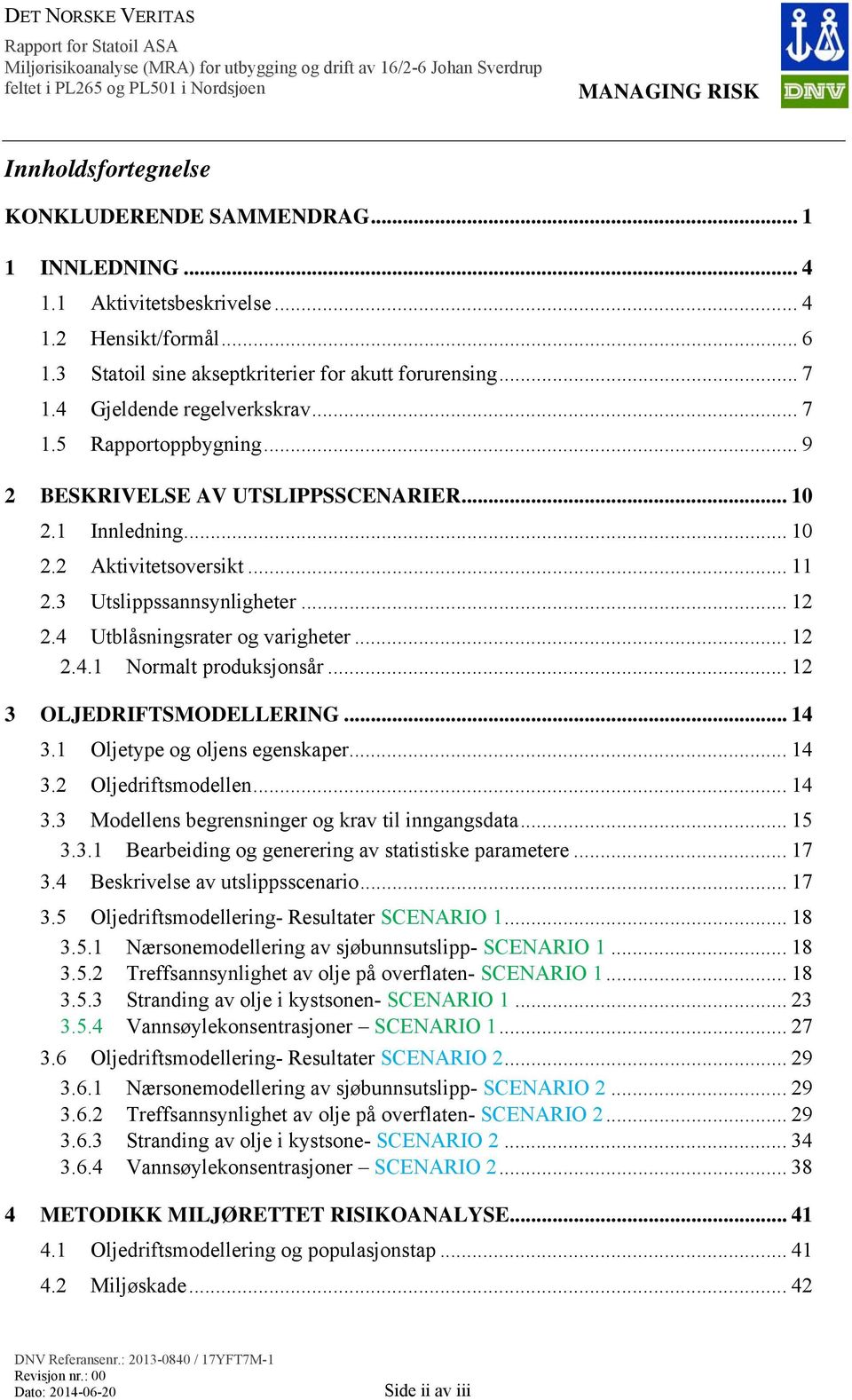 4 Utblåsningsrater og varigheter... 12 2.4.1 Normalt produksjonsår... 12 3 OLJEDRIFTSMODELLERING... 14 3.1 Oljetype og oljens egenskaper... 14 3.2 Oljedriftsmodellen... 14 3.3 Modellens begrensninger og krav til inngangsdata.