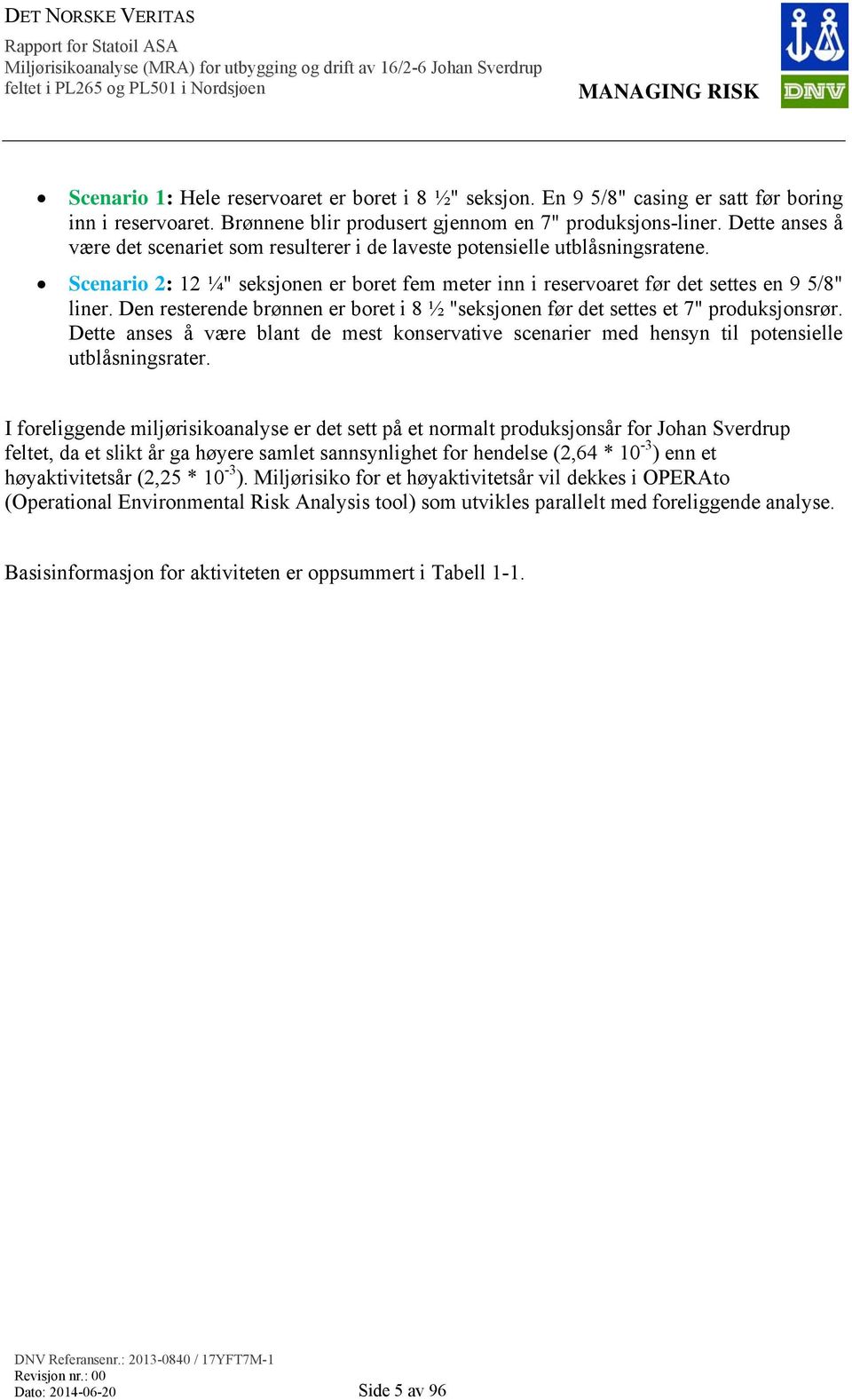 Den resterende brønnen er boret i 8 ½ "seksjonen før det settes et 7" produksjonsrør. Dette anses å være blant de mest konservative scenarier med hensyn til potensielle utblåsningsrater.