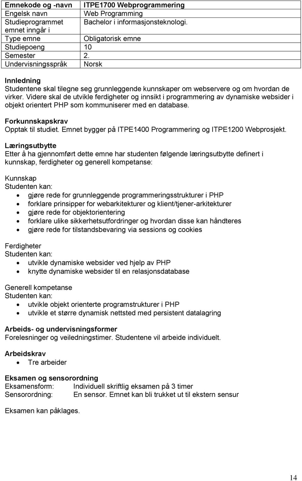 Videre skal de utvikle ferdigheter og innsikt i programmering av dynamiske websider i objekt orientert PHP som kommuniserer med en database. Forkunnskapskrav Opptak til studiet.