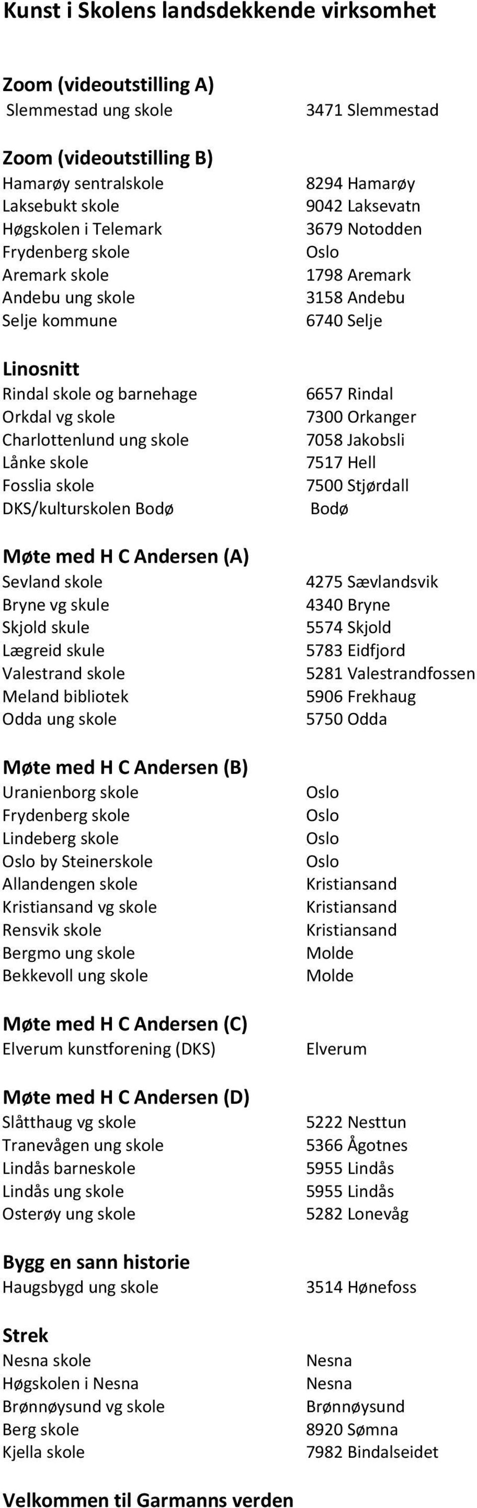 skole Bryne vg skule Skjold skule Lægreid skule Valestrand skole Odda ung skole Møte med H C Andersen (B) Uranienborg skole Frydenberg skole Lindeberg skole by Steinerskole Allandengen skole vg skole