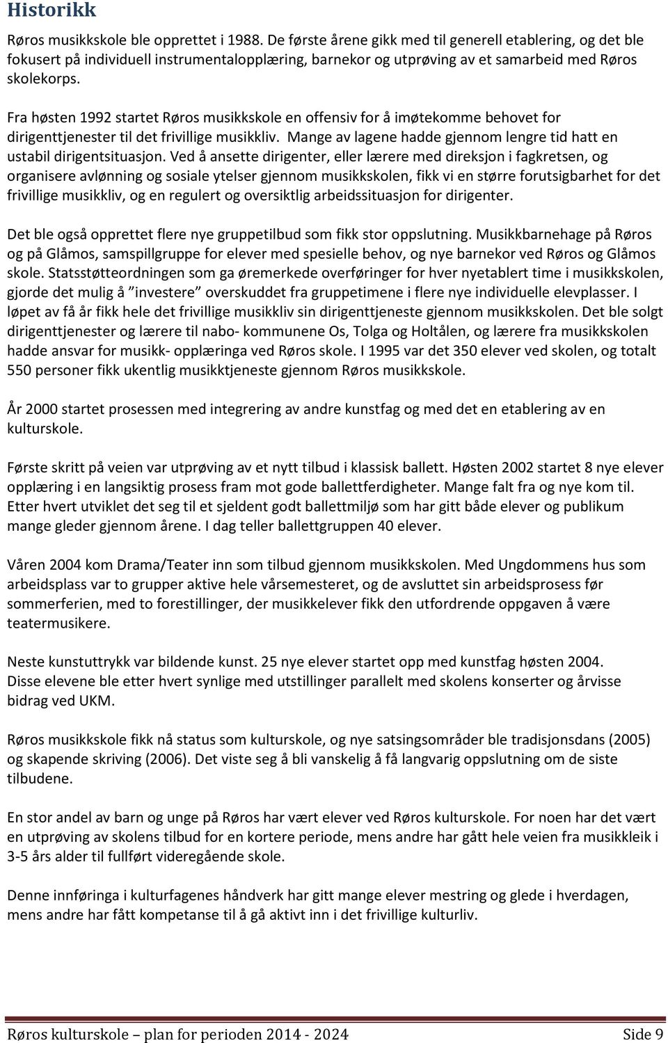 Fra høsten 1992 startet Røros musikkskole en offensiv for å imøtekomme behovet for dirigenttjenester til det frivillige musikkliv.