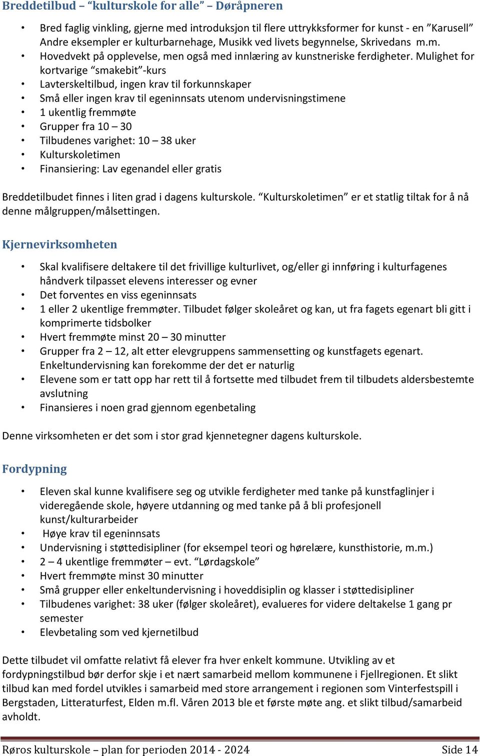 Mulighet for kortvarige smakebit -kurs Lavterskeltilbud, ingen krav til forkunnskaper Små eller ingen krav til egeninnsats utenom undervisningstimene 1 ukentlig fremmøte Grupper fra 10 30 Tilbudenes