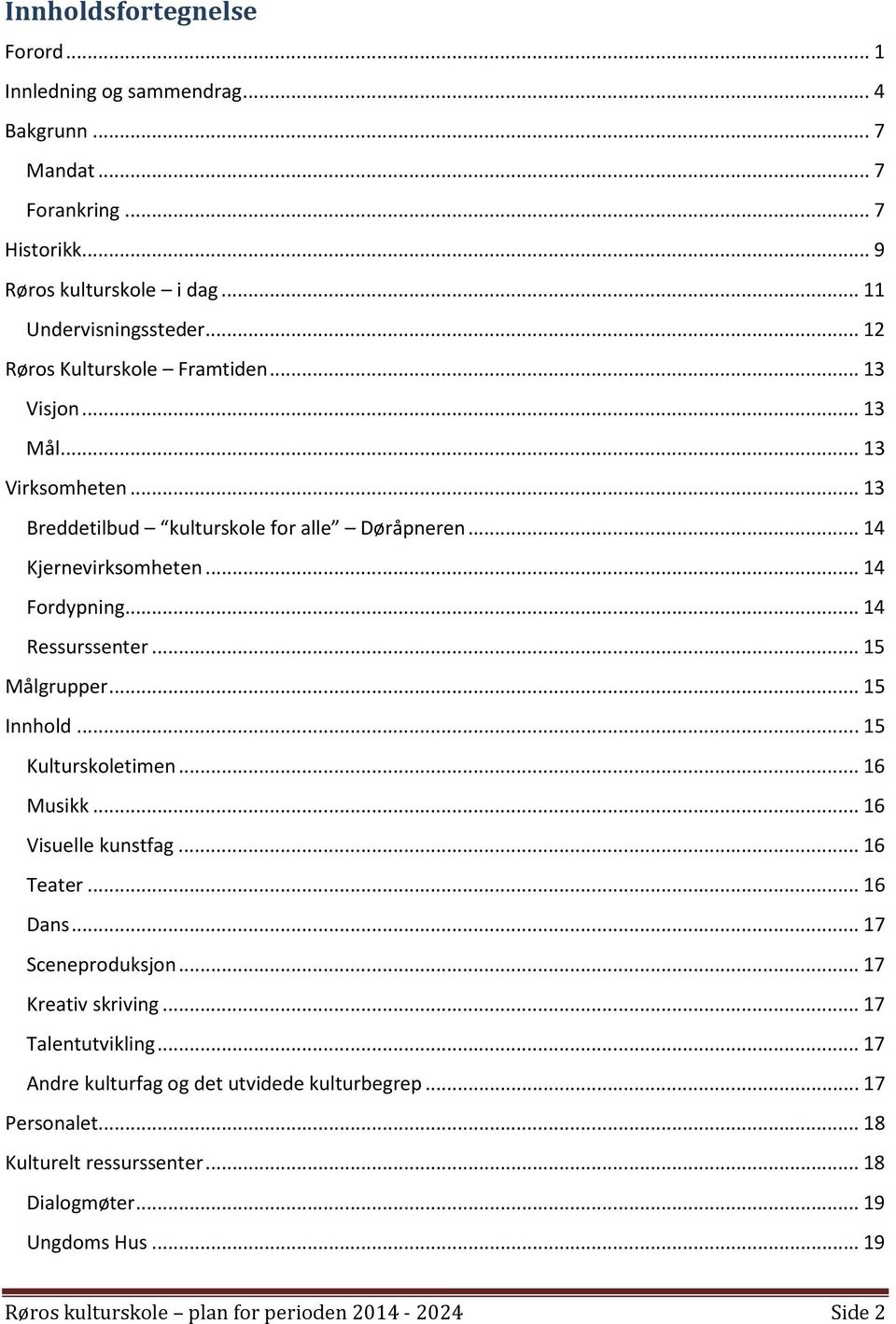 .. 14 Ressurssenter... 15 Målgrupper... 15 Innhold... 15 Kulturskoletimen... 16 Musikk... 16 Visuelle kunstfag... 16 Teater... 16 Dans... 17 Sceneproduksjon... 17 Kreativ skriving.