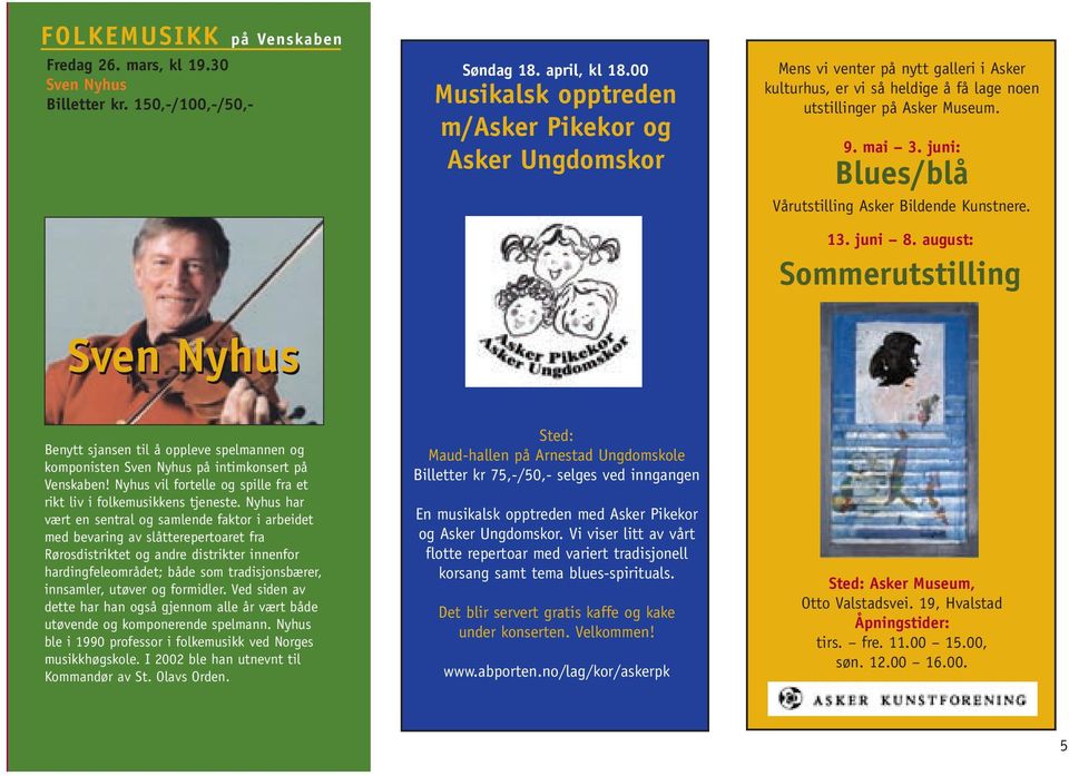 juni: Blues/blå Vårutstilling Asker Bildende Kunstnere. 13. juni 8. august: Sommerutstilling Sven Nyhus Benytt sjansen til å oppleve spelmannen og komponisten Sven Nyhus på intimkonsert på Venskaben!