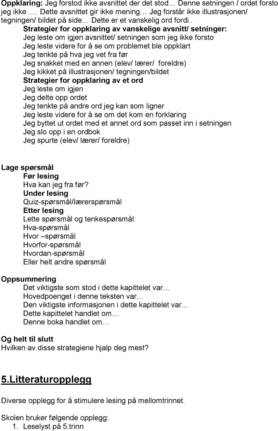 . Strategier for oppklaring av vanskelige avsnitt/ setninger: Jeg leste om igjen avsnittet/ setningen som jeg ikke forsto Jeg leste videre for å se om problemet ble oppklart Jeg tenkte på hva jeg vet