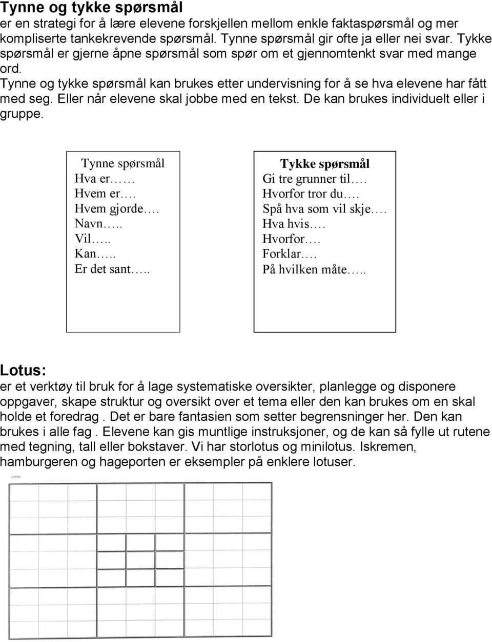 Eller når elevene skal jobbe med en tekst. De kan brukes individuelt eller i gruppe. Tynne spørsmål Hva er Hvem er. Hvem gjorde. Navn.. Vil.. Kan.. Er det sant.. Tykke spørsmål Gi tre grunner til.